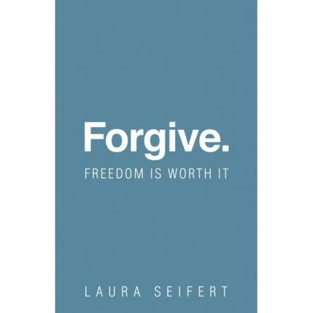 Forgive. Freedom Is Worth It by Laura Seifert, New!